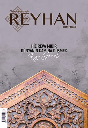 Reyhan 70. Sayı kapağı: Hiç Revâ mıdır Dünyanın Gamına Düşmek Ey Gönül
